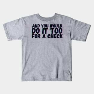 And You Would Do It Too For a Check Kids T-Shirt